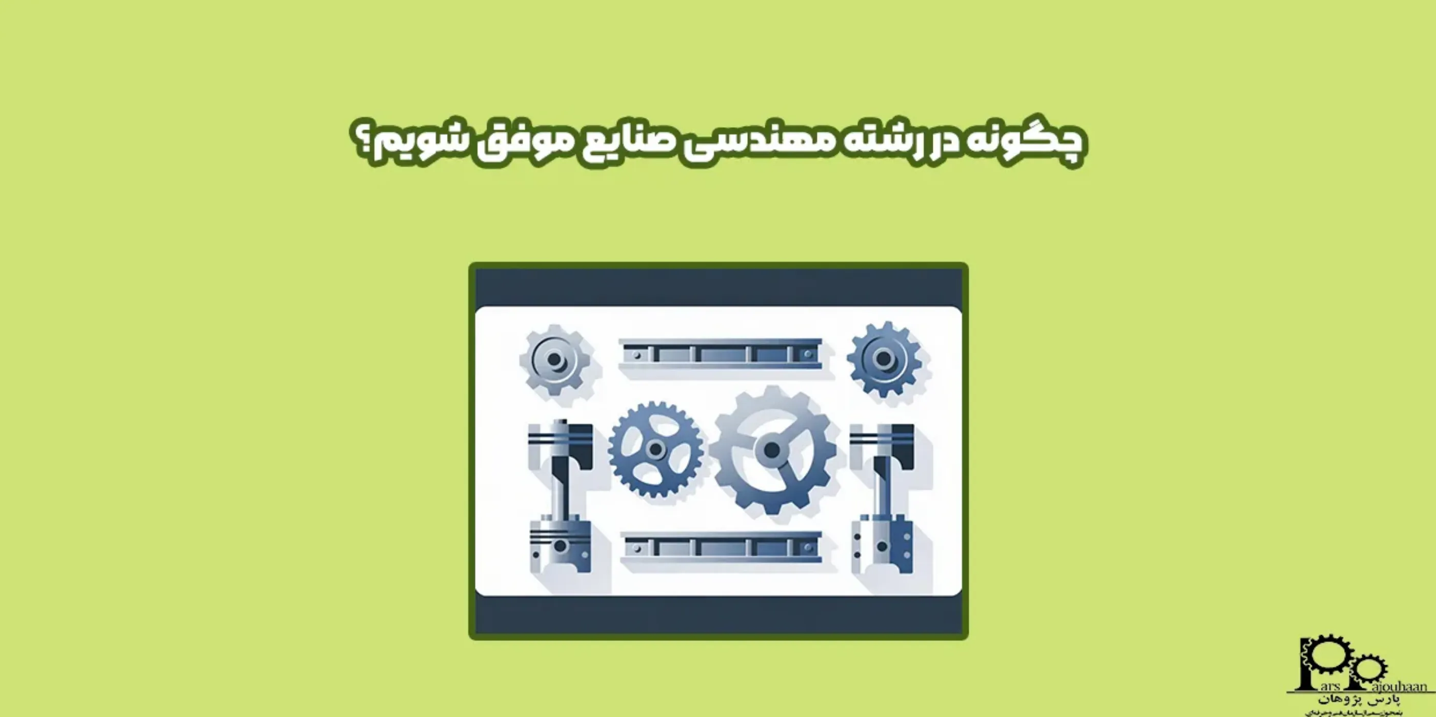چگونه در رشته مهندسی صنایع موفق باشیم؟